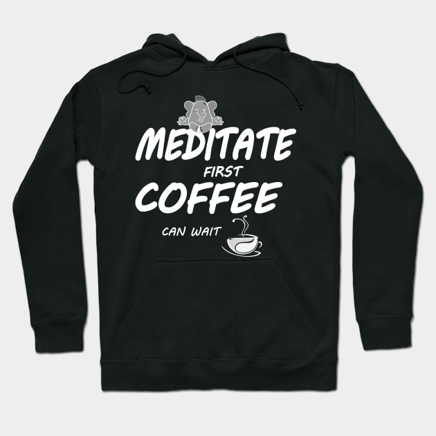 Meditate First Coffee Can Wait (White fonts) Hoodie by Green Gecko Creative